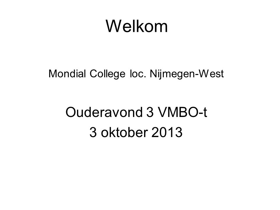 Welkom Mondial College loc. Nijmegen-West Ouderavond 3 VMBO-t 3 oktober 2013
