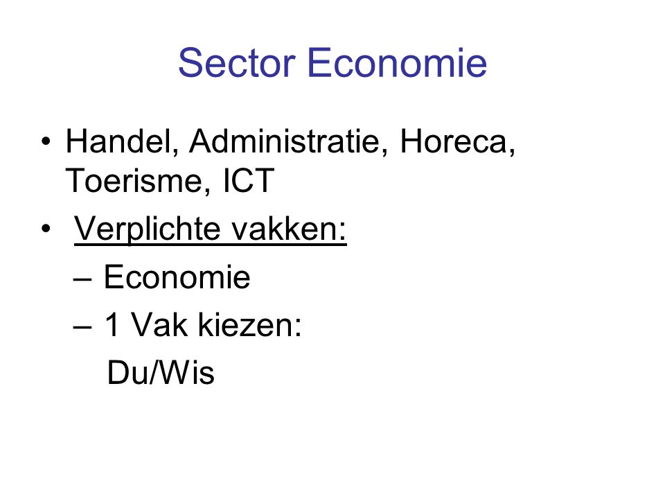 Sector Economie Handel, Administratie, Horeca, Toerisme, ICT Verplichte vakken: – Economie – 1 Vak kiezen: Du/Wis