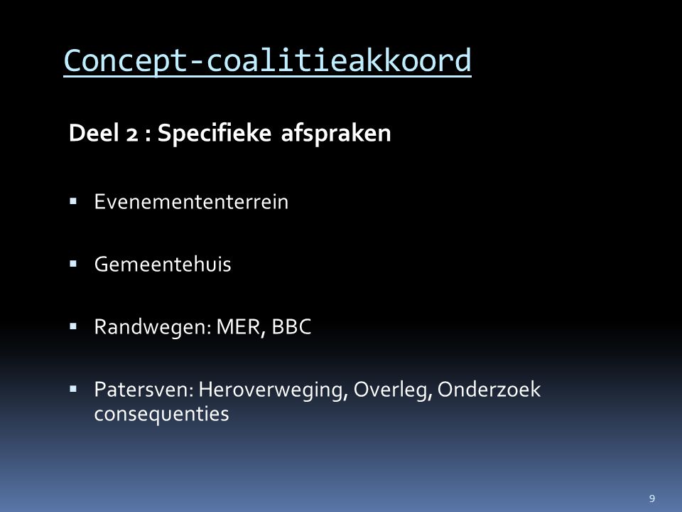 Concept-coalitieakkoord Deel 2 : Specifieke afspraken  Evenemententerrein  Gemeentehuis  Randwegen: MER, BBC  Patersven: Heroverweging, Overleg, Onderzoek consequenties 9