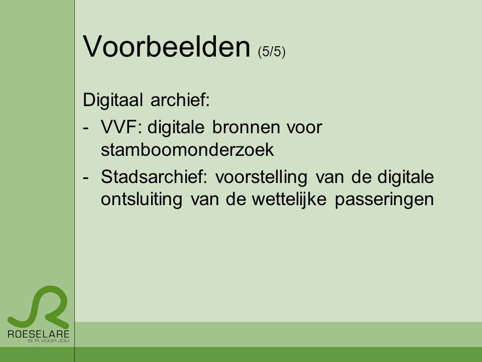 Voorbeelden (5/5) Digitaal archief: -VVF: digitale bronnen voor stamboomonderzoek -Stadsarchief: voorstelling van de digitale ontsluiting van de wettelijke passeringen