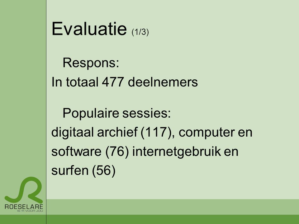 Evaluatie (1/3) Respons: In totaal 477 deelnemers Populaire sessies: digitaal archief (117), computer en software (76) internetgebruik en surfen (56)