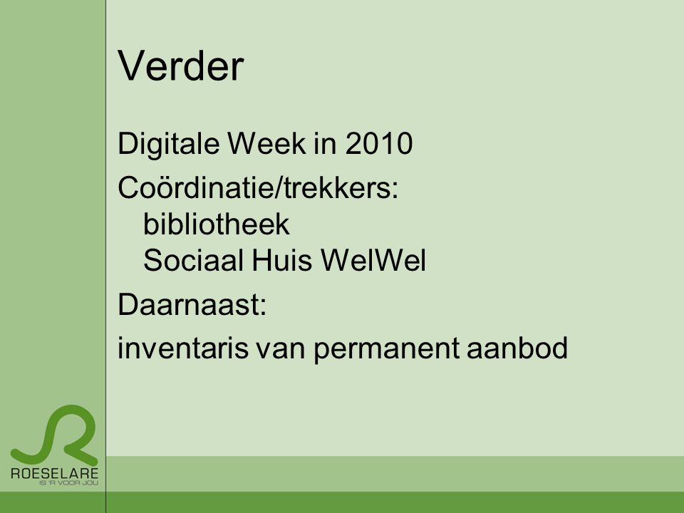 Verder Digitale Week in 2010 Coördinatie/trekkers: bibliotheek Sociaal Huis WelWel Daarnaast: inventaris van permanent aanbod