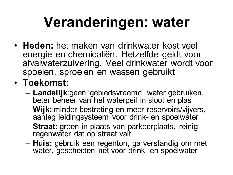Veranderingen: water Heden: het maken van drinkwater kost veel energie en chemicaliën.