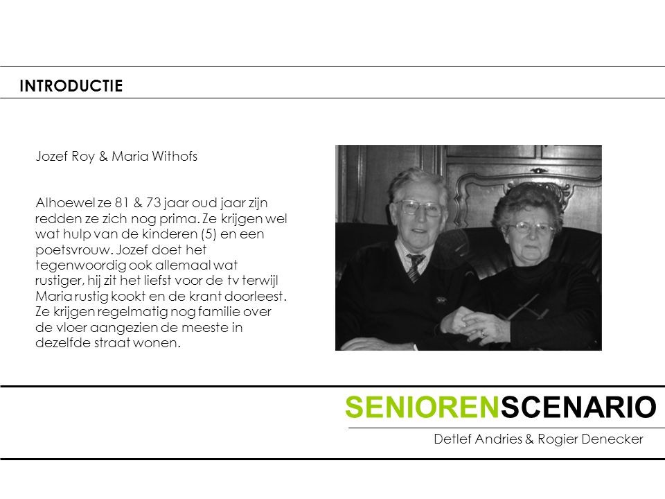 SENIORENSCENARIO Detlef Andries & Rogier Denecker INTRODUCTIE Jozef Roy & Maria Withofs Alhoewel ze 81 & 73 jaar oud jaar zijn redden ze zich nog prima.