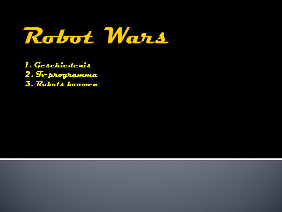1. Geschiedenis 2. Tv programma 3. Robots bouwen