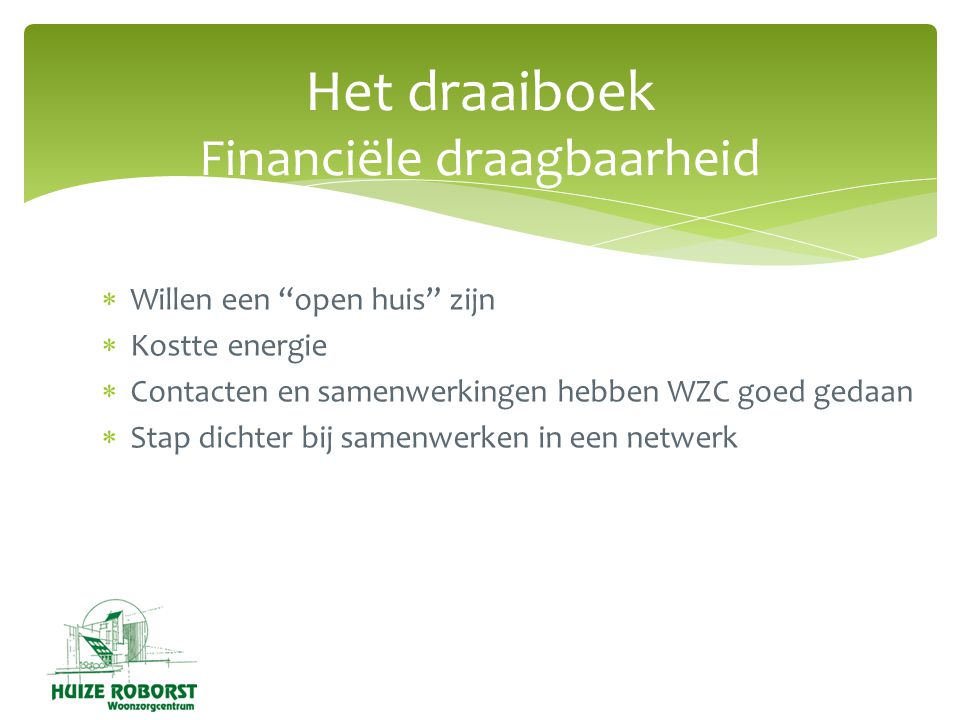  Willen een open huis zijn  Kostte energie  Contacten en samenwerkingen hebben WZC goed gedaan  Stap dichter bij samenwerken in een netwerk Het draaiboek Financiële draagbaarheid