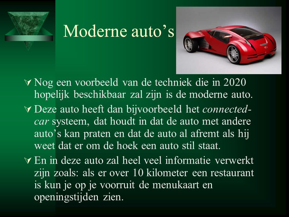 Moderne auto’s  Nog een voorbeeld van de techniek die in 2020 hopelijk beschikbaar zal zijn is de moderne auto.