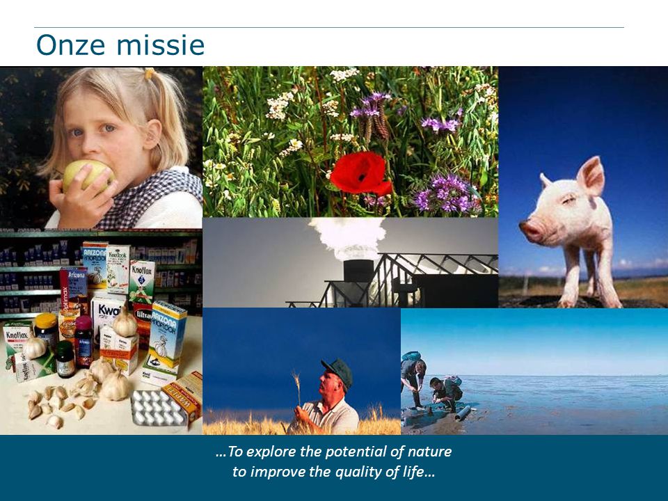 Onze missie …To explore the potential of nature to improve the quality of life…
