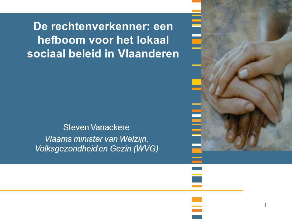 1 De rechtenverkenner: een hefboom voor het lokaal sociaal beleid in Vlaanderen Steven Vanackere Vlaams minister van Welzijn, Volksgezondheid en Gezin (WVG)