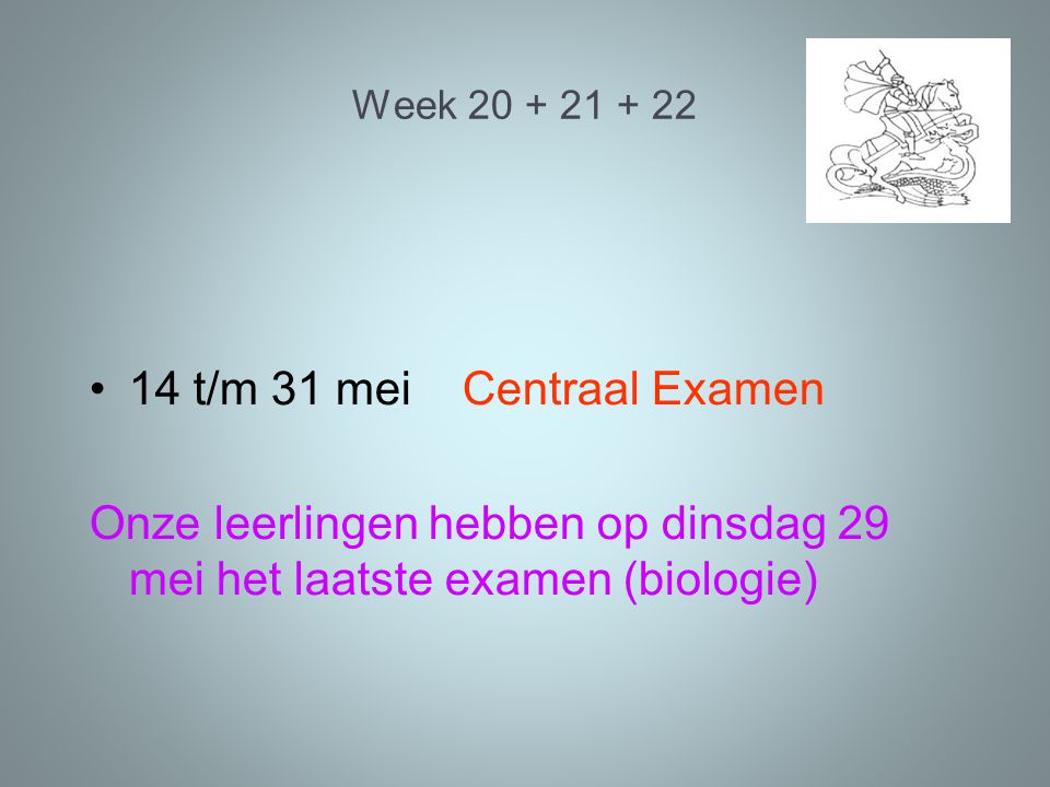 Week t/m 31 mei Centraal Examen Onze leerlingen hebben op dinsdag 29 mei het laatste examen (biologie)