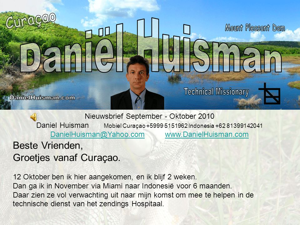 Nieuwsbrief September - Oktober 2010 Daniel Huisman Mobiel Curaçao Indonesia Beste Vrienden, Groetjes vanaf Curaçao.