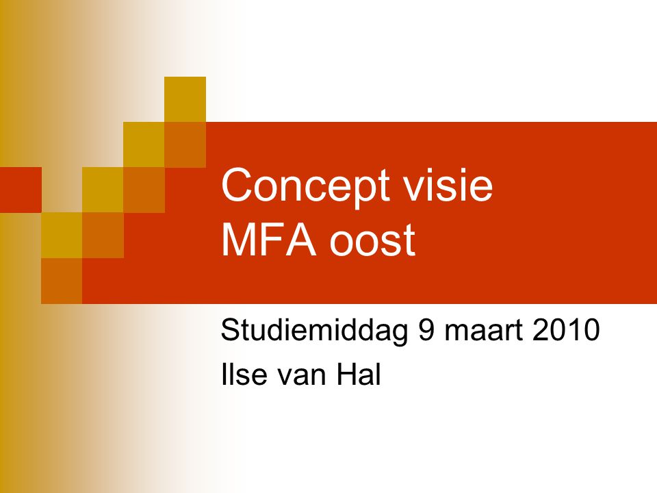 Concept visie MFA oost Studiemiddag 9 maart 2010 Ilse van Hal