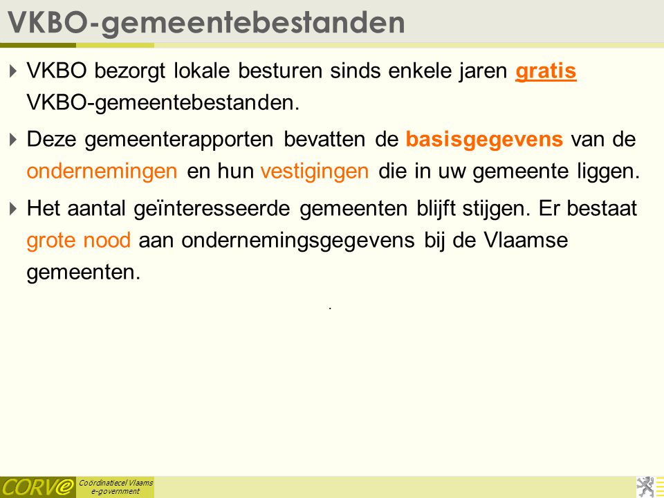 Coördinatiecel Vlaams e-government VKBO-gemeentebestanden  VKBO bezorgt lokale besturen sinds enkele jaren gratis VKBO-gemeentebestanden.