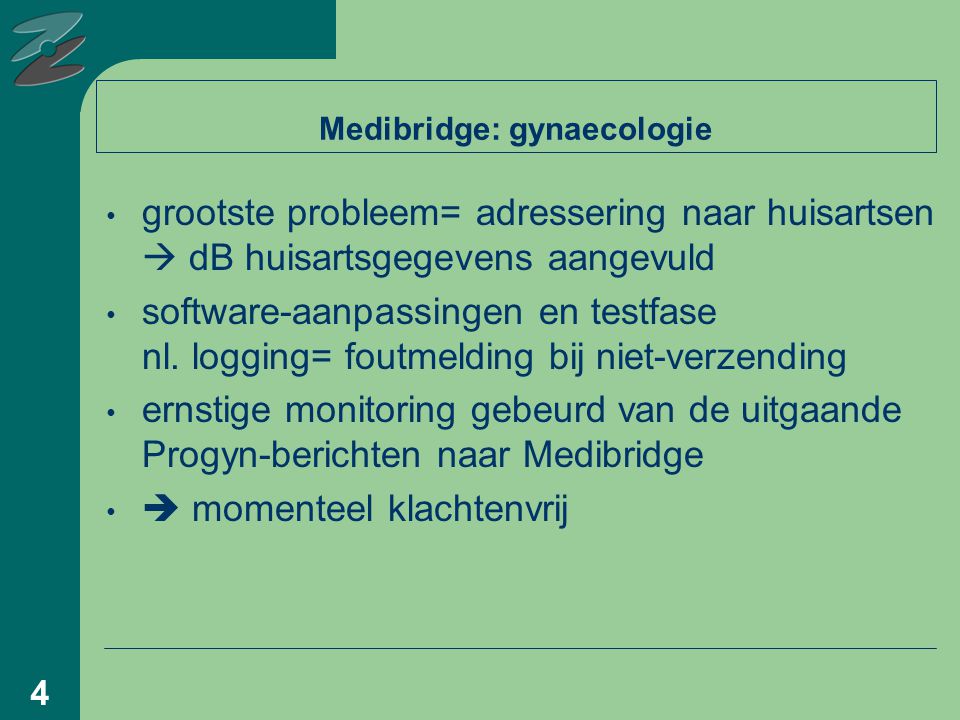 4 Medibridge: gynaecologie grootste probleem= adressering naar huisartsen  dB huisartsgegevens aangevuld software-aanpassingen en testfase nl.