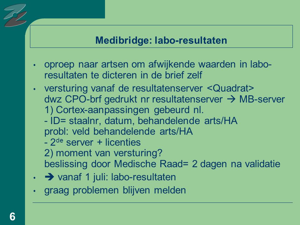6 Medibridge: labo-resultaten oproep naar artsen om afwijkende waarden in labo- resultaten te dicteren in de brief zelf versturing vanaf de resultatenserver dwz CPO-brf gedrukt nr resultatenserver  MB-server 1) Cortex-aanpassingen gebeurd nl.