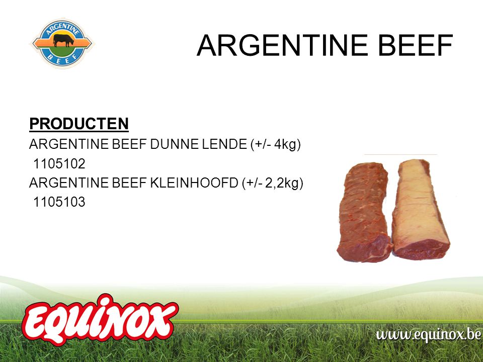 ARGENTINE BEEF PRODUCTEN ARGENTINE BEEF DUNNE LENDE (+/- 4kg) ARGENTINE BEEF KLEINHOOFD (+/- 2,2kg)