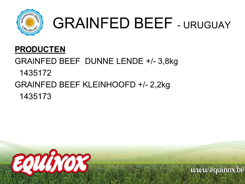 PRODUCTEN GRAINFED BEEF DUNNE LENDE +/- 3,8kg GRAINFED BEEF KLEINHOOFD +/- 2,2kg GRAINFED BEEF - URUGUAY