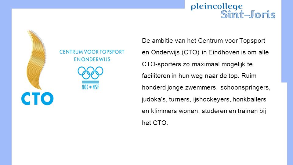 De ambitie van het Centrum voor Topsport en Onderwijs (CTO) in Eindhoven is om alle CTO-sporters zo maximaal mogelijk te faciliteren in hun weg naar de top.