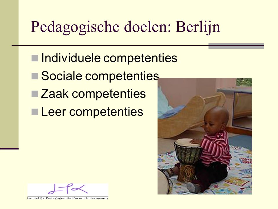 Pedagogische doelen: Berlijn Individuele competenties Sociale competenties Zaak competenties Leer competenties