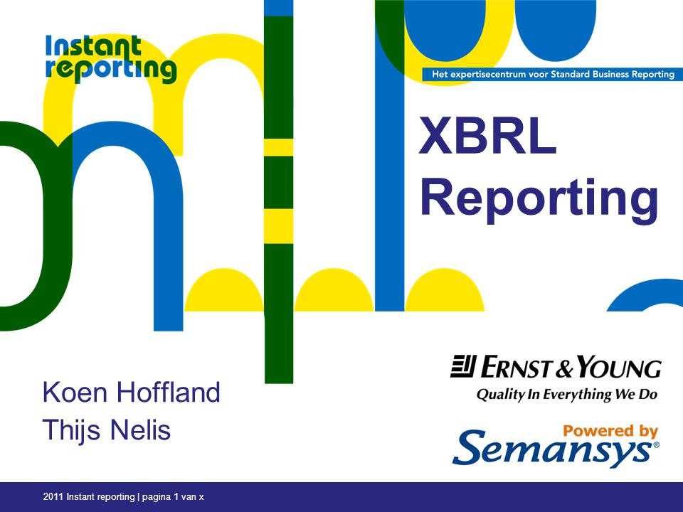 2011 Instant reporting | pagina 1 van x Koen Hoffland Thijs Nelis XBRL Reporting