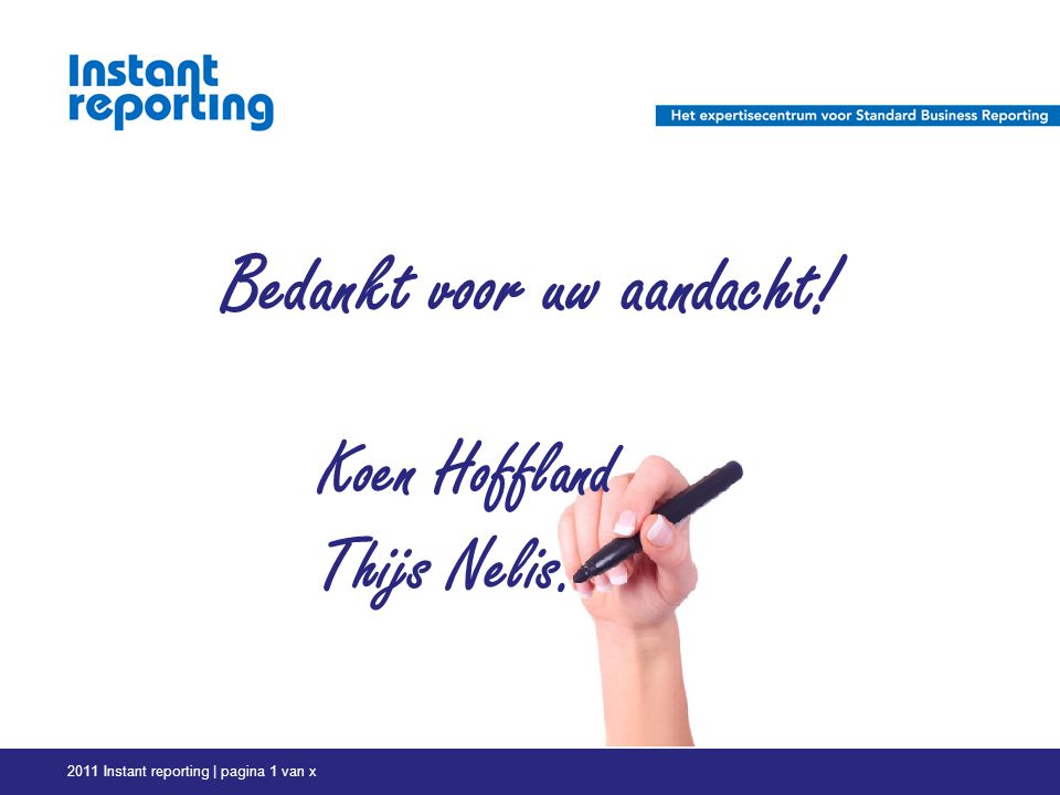 2011 Instant reporting | pagina 1 van x Bedankt voor uw aandacht! Koen Hoffland Thijs Nelis.
