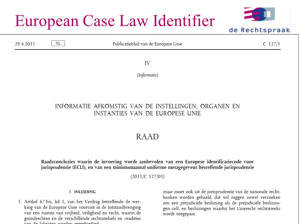 Europese e-Justice European Case Law Identifier Buitenlandse jurisprudentie steeds belangrijker Niet (elektronisch) citeerbaar, niet vindbaar, niet doorzoekbaar, ondanks verschillende initiatieven Standaardisatie van nummering en metadata is noodzakelijke eerste stap.