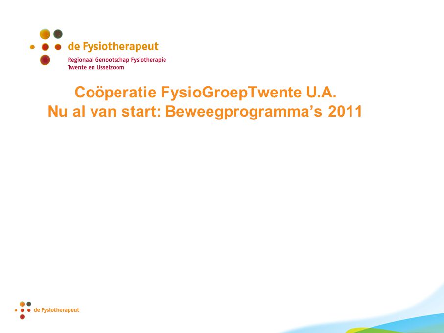 Coöperatie FysioGroepTwente U.A. Nu al van start: Beweegprogramma’s 2011
