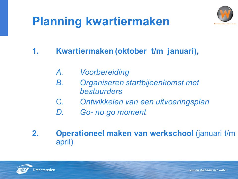 Planning kwartiermaken 1.Kwartiermaken (oktober t/m januari), A.Voorbereiding B.Organiseren startbijeenkomst met bestuurders C.Ontwikkelen van een uitvoeringsplan D.Go- no go moment 2.
