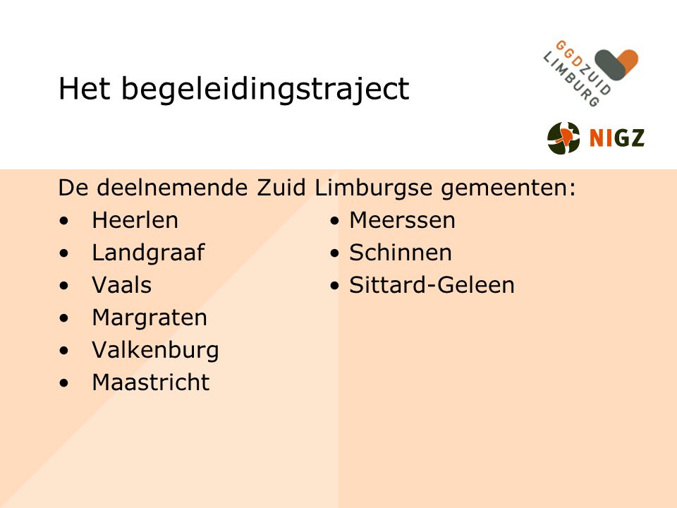 Het begeleidingstraject De deelnemende Zuid Limburgse gemeenten: Heerlen Meerssen Landgraaf Schinnen Vaals Sittard-Geleen Margraten Valkenburg Maastricht