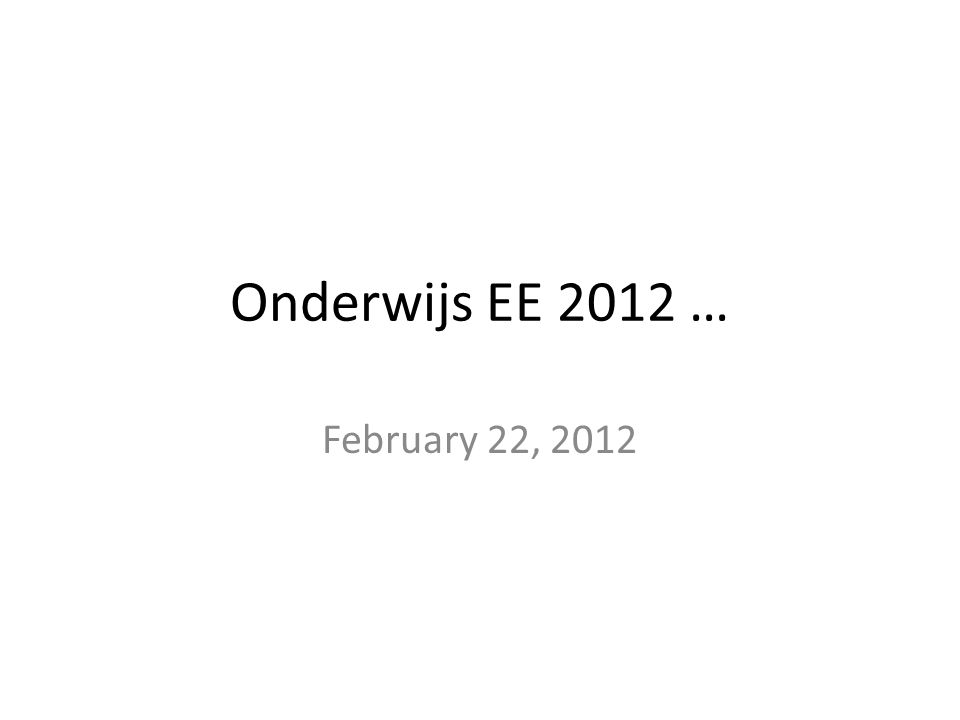 Onderwijs EE 2012 … February 22, 2012