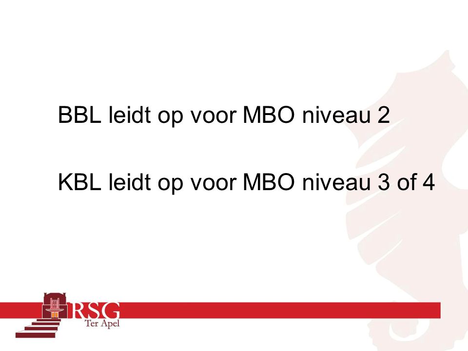 BBL leidt op voor MBO niveau 2 KBL leidt op voor MBO niveau 3 of 4