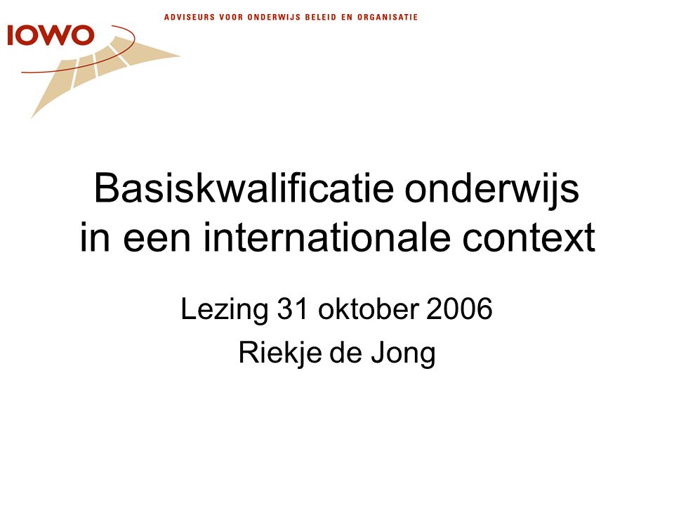 Basiskwalificatie onderwijs in een internationale context Lezing 31 oktober 2006 Riekje de Jong