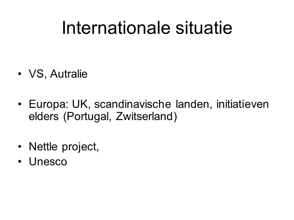 Internationale situatie VS, Autralie Europa: UK, scandinavische landen, initiatieven elders (Portugal, Zwitserland) Nettle project, Unesco