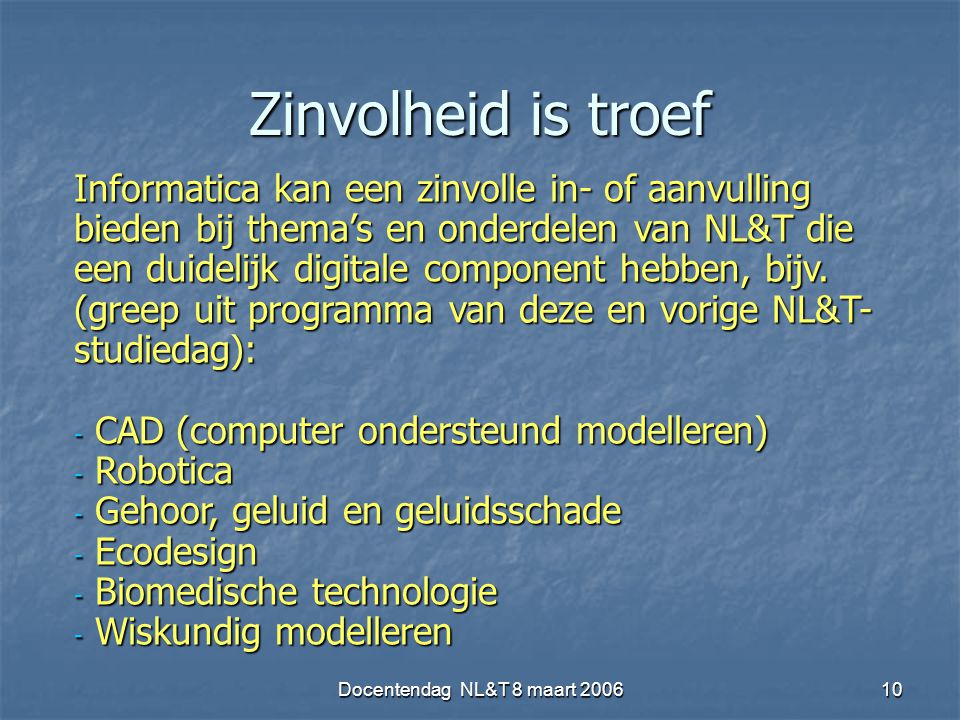 Docentendag NL&T 8 maart Zinvolheid is troef Informatica kan een zinvolle in- of aanvulling bieden bij thema’s en onderdelen van NL&T die een duidelijk digitale component hebben, bijv.