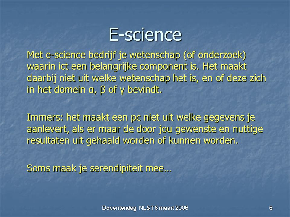 Docentendag NL&T 8 maart E-science Met e-science bedrijf je wetenschap (of onderzoek) waarin ict een belangrijke component is.