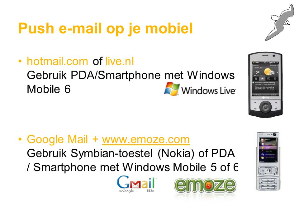 Push  op je mobiel hotmail.com of live.nl Gebruik PDA/Smartphone met Windows Mobile 6 Google Mail +   Gebruik Symbian-toestel (Nokia) of PDA / Smartphone met Windows Mobile 5 of 6