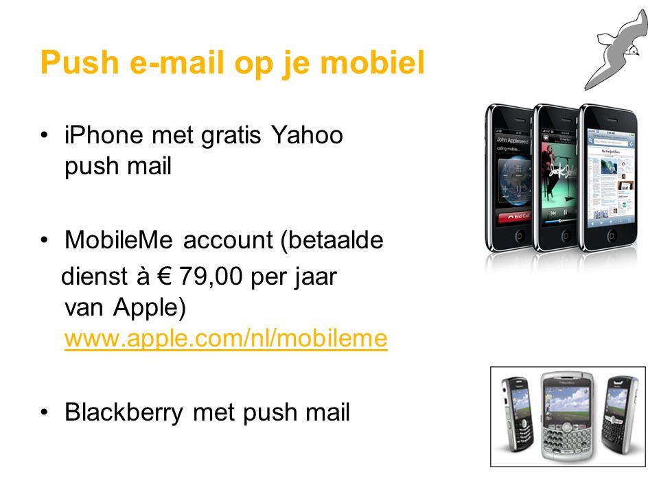 iPhone met gratis Yahoo push mail MobileMe account (betaalde dienst à € 79,00 per jaar van Apple)   Blackberry met push mail Push  op je mobiel