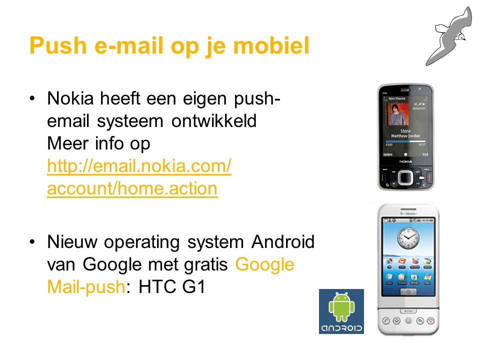 Nokia heeft een eigen push-  systeem ontwikkeld Meer info op   account/home.action Nieuw operating system Android van Google met gratis Google Mail-push: HTC G1 Push  op je mobiel