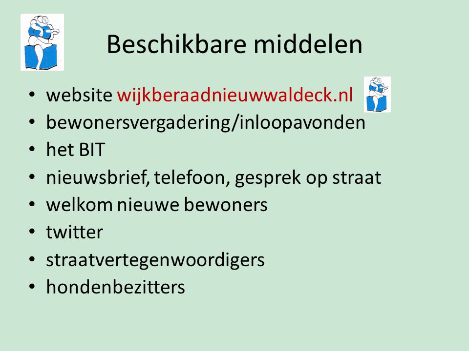 Beschikbare middelen website wijkberaadnieuwwaldeck.nl bewonersvergadering/inloopavonden het BIT nieuwsbrief, telefoon, gesprek op straat welkom nieuwe bewoners twitter straatvertegenwoordigers hondenbezitters