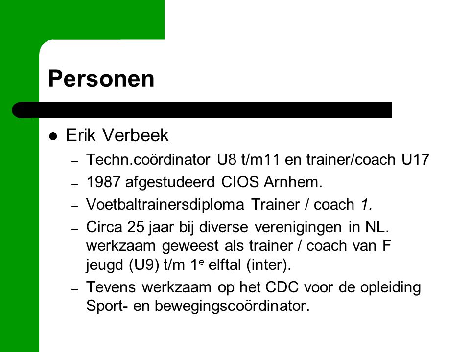 Personen Erik Verbeek – Techn.coördinator U8 t/m11 en trainer/coach U17 – 1987 afgestudeerd CIOS Arnhem.