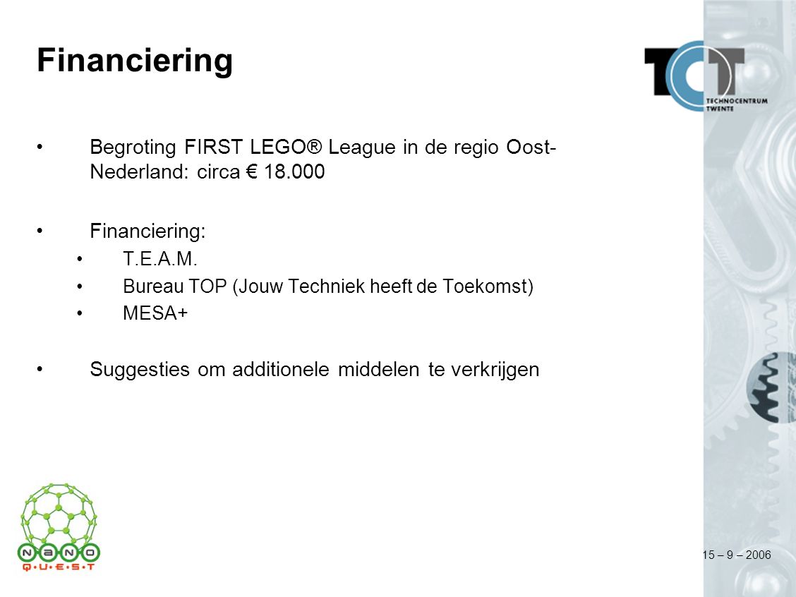 15 – 9 – 2006 Financiering Begroting FIRST LEGO® League in de regio Oost- Nederland: circa € Financiering: T.E.A.M.