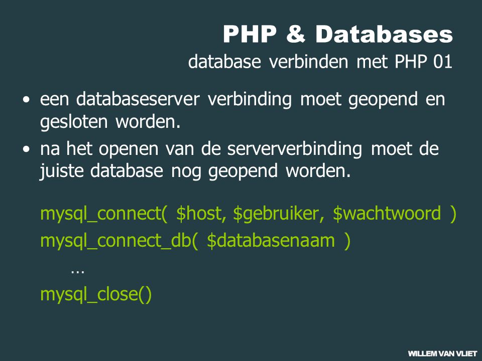 PHP & Databases database verbinden met PHP 01 een databaseserver verbinding moet geopend en gesloten worden.
