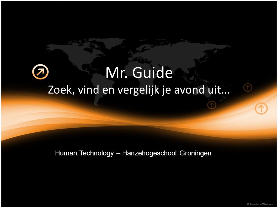 Mr. Guide Zoek, vind en vergelijk je avond uit… Human Technology – Hanzehogeschool Groningen