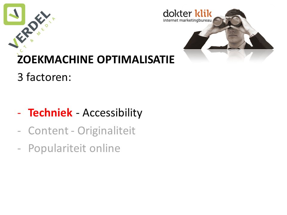 ZOEKMACHINE OPTIMALISATIE 3 factoren: -Techniek - Accessibility -Content - Originaliteit -Populariteit online