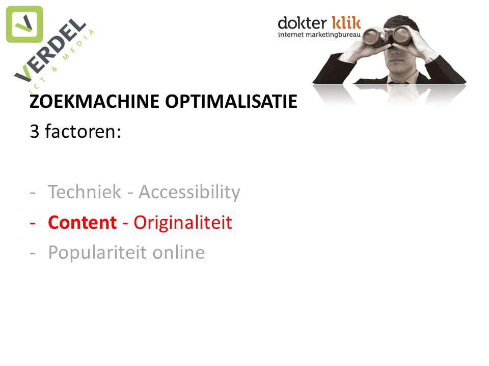 ZOEKMACHINE OPTIMALISATIE 3 factoren: -Techniek - Accessibility -Content - Originaliteit -Populariteit online