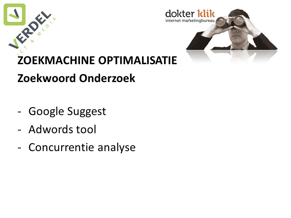 ZOEKMACHINE OPTIMALISATIE Zoekwoord Onderzoek -Google Suggest -Adwords tool -Concurrentie analyse