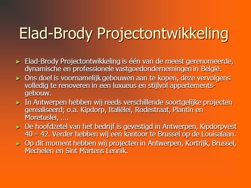 Elad-Brody Projectontwikkeling ► Elad-Brody Projectontwikkeling is één van de meest gerenomeerde, dynamische en professionele vastgoedondernemingen in België.