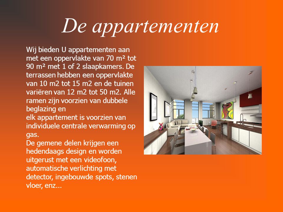 De appartementen Wij bieden U appartementen aan met een oppervlakte van 70 m² tot 90 m² met 1 of 2 slaapkamers.