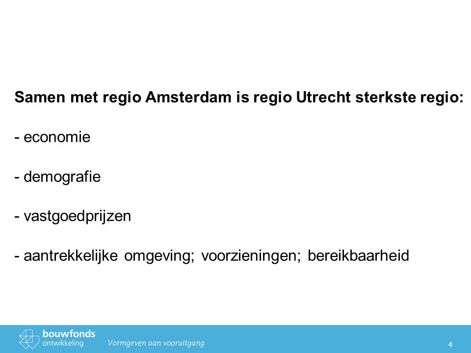 4 Samen met regio Amsterdam is regio Utrecht sterkste regio: - economie - demografie - vastgoedprijzen - aantrekkelijke omgeving; voorzieningen; bereikbaarheid