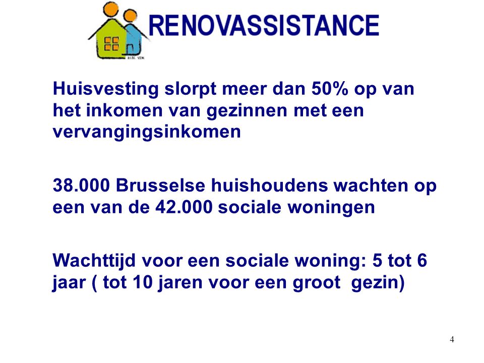 4 Huisvesting slorpt meer dan 50% op van het inkomen van gezinnen met een vervangingsinkomen Brusselse huishoudens wachten op een van de sociale woningen Wachttijd voor een sociale woning: 5 tot 6 jaar ( tot 10 jaren voor een groot gezin)